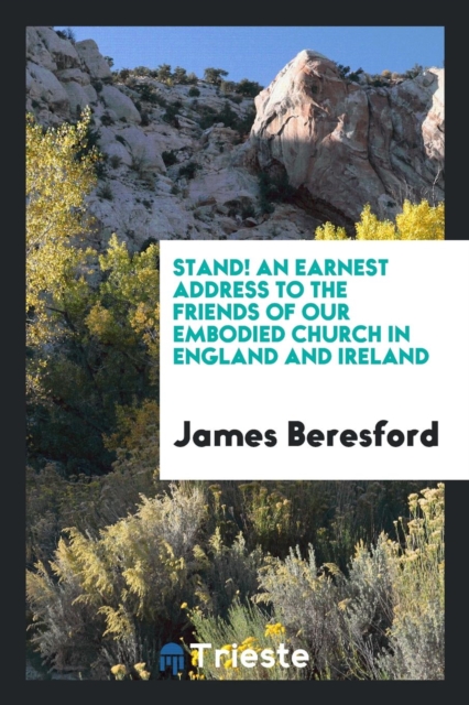 Stand! an Earnest Address to the Friends of Our Embodied Church in England and Ireland, Paperback Book