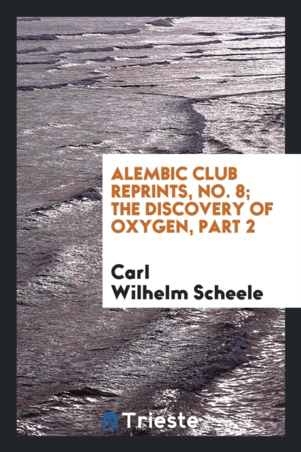 Alembic Club Reprints, No. 8; The Discovery of Oxygen, Part 2, Paperback Book