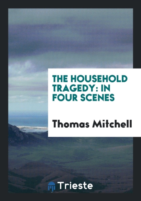 The Household Tragedy : In Four Scenes, Paperback Book