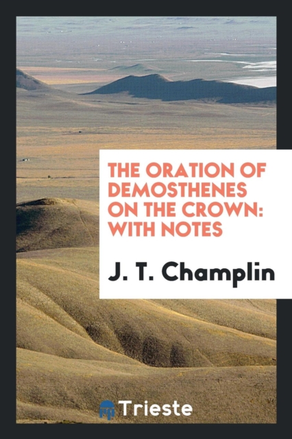 The Oration of Demosthenes on the Crown : With Notes, Paperback Book