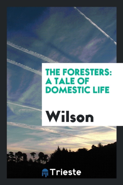 The Foresters : A Tale of Domestic Life, Paperback Book
