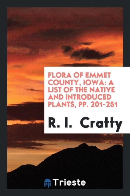 Flora of Emmet County, Iowa : A List of the Native and Introduced Plants, Pp. 201-251, Paperback Book