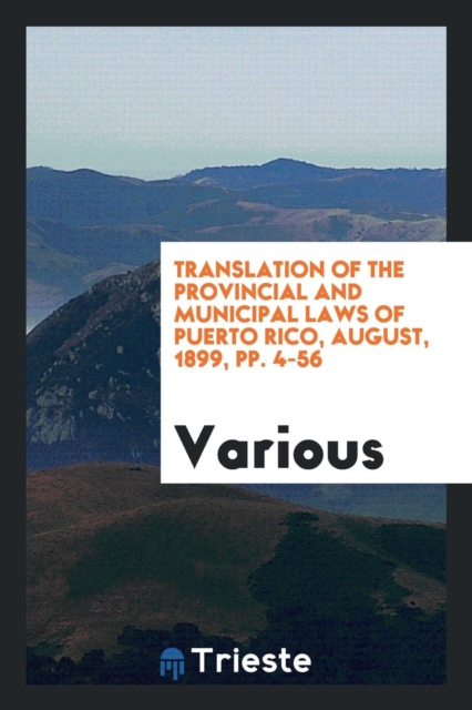 Translation of the Provincial and Municipal Laws of Puerto Rico, August, 1899, Pp. 4-56, Paperback Book
