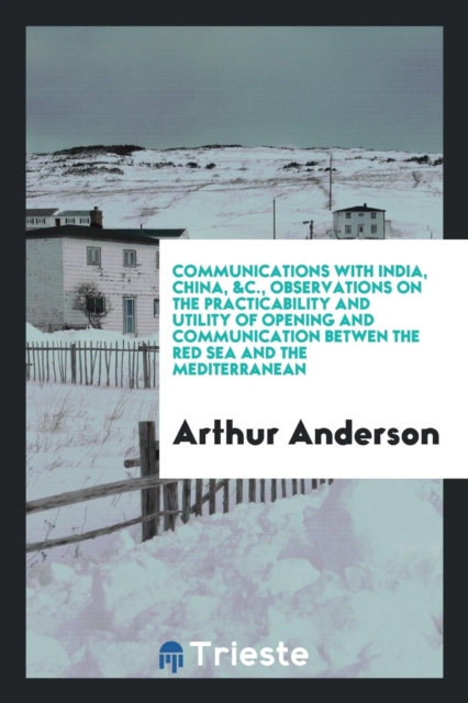 Communications with India, China, &c., Observations on the Practicability and Utility of Opening and Communication Betwen the Red Sea and the Mediterranean, Paperback Book