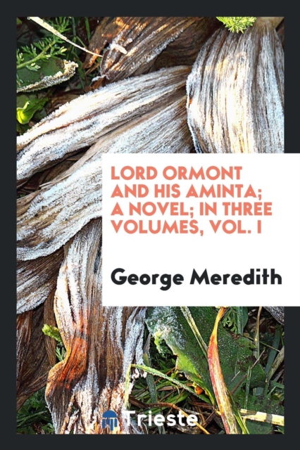 Lord Ormont and His Aminta; A Novel; In Three Volumes, Vol. I, Paperback Book