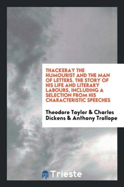 Thackeray the Humourist and the Man of Letters. the Story of His Life and Literary Labours, Including a Selection from His Characteristic Speeches, Paperback Book