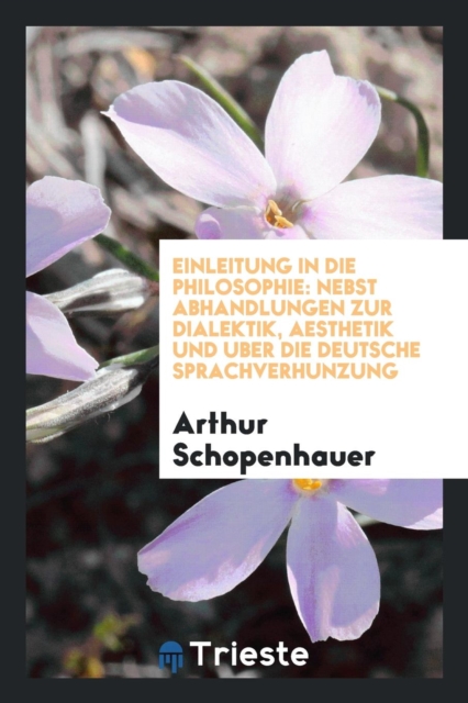 Einleitung in Die Philosophie : Nebst Abhandlungen Zur Dialektik, Aesthetik Und Uber Die Deutsche Sprachverhunzung, Paperback Book