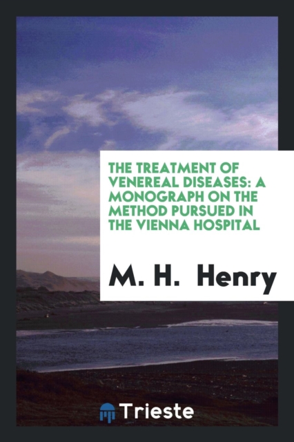 The Treatment of Venereal Diseases : A Monograph on the Method Pursued in the Vienna Hospital, Paperback Book