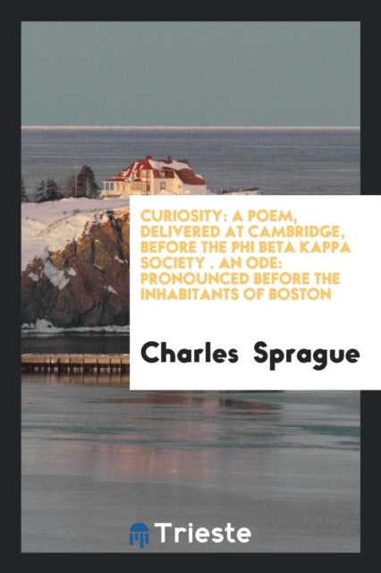 Curiosity : A Poem, Delivered at Cambridge, Before the Phi Beta Kappa Society . an Ode: Pronounced Before the Inhabitants of Boston, Paperback Book