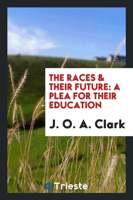 The Races & Their Future : A Plea for Their Education, Paperback Book