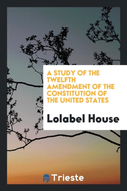 A Study of the Twelfth Amendment of the Constitution of the United States, Paperback Book