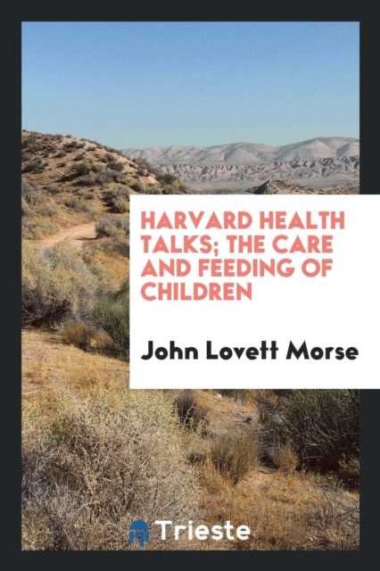 Harvard Health Talks; The Care and Feeding of Children, Paperback Book