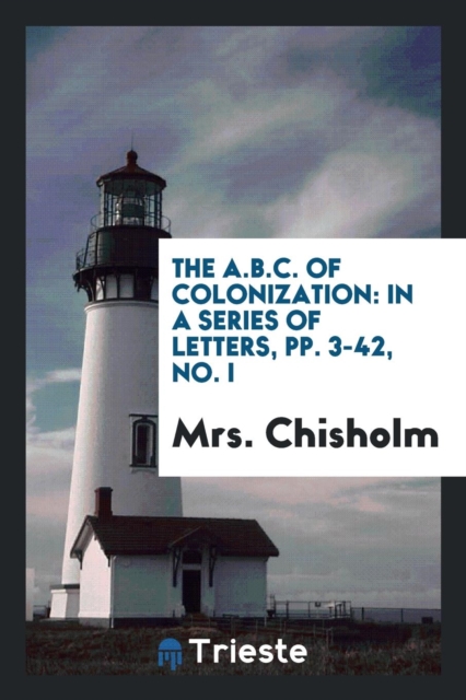 The A.B.C. of Colonization : In a Series of Letters, Pp. 3-42, No. I, Paperback Book