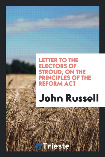 Letter to the Electors of Stroud, on the Principles of the Reform ACT, Paperback Book