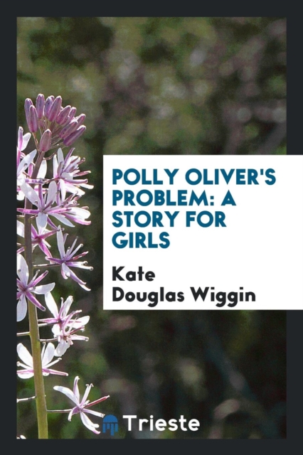 Polly Oliver's Problem : A Story for Girls, Paperback Book
