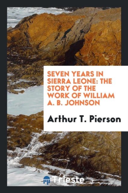 Seven Years in Sierra Leone : The Story of the Work of William A. B. Johnson, Paperback Book