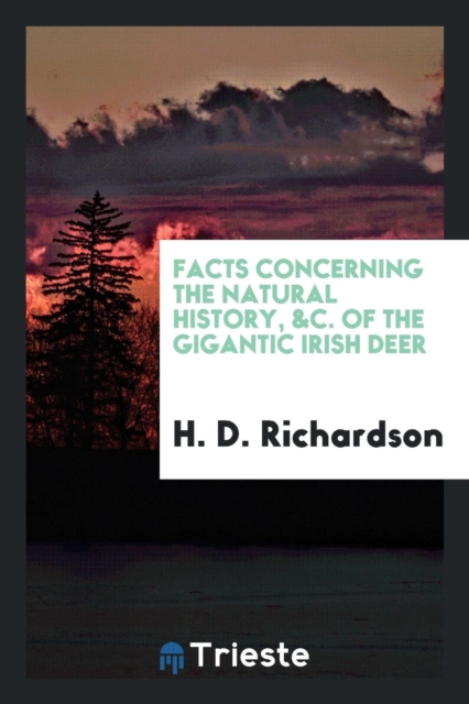 Facts Concerning the Natural History, &c. of the Gigantic Irish Deer, Paperback Book