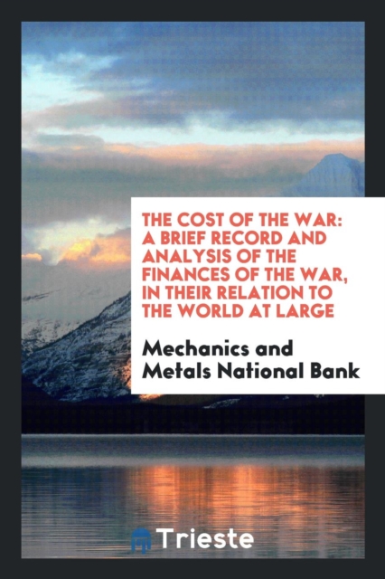 The Cost of the War : A Brief Record and Analysis of the Finances of the War, in Their Relation to the World at Large, Paperback Book