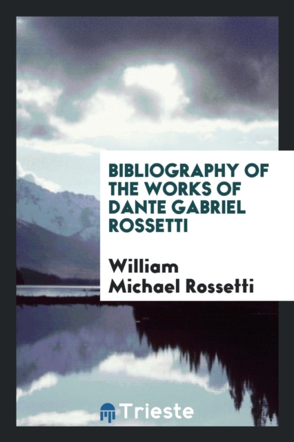 Bibliography of the Works of Dante Gabriel Rossetti, Paperback Book