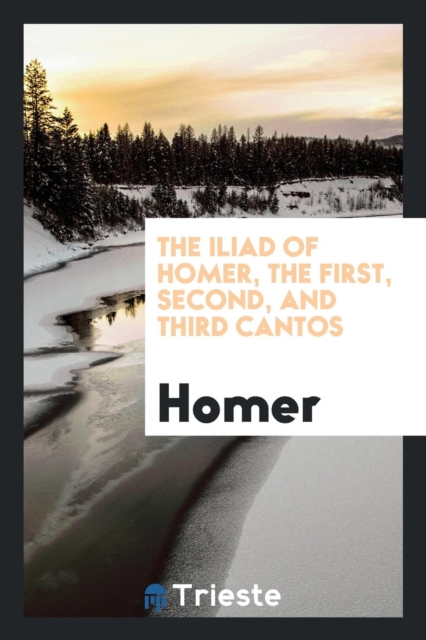 The Iliad of Homer, the First, Second, and Third Cantos, Paperback Book