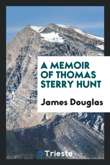 A Memoir of Thomas Sterry Hunt, Paperback Book