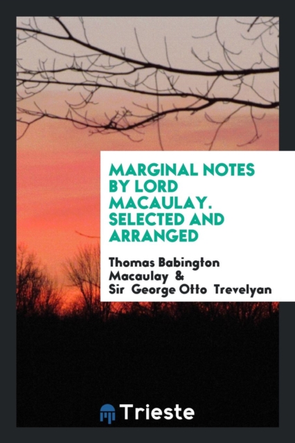 Marginal Notes by Lord Macaulay. Selected and Arranged, Paperback Book