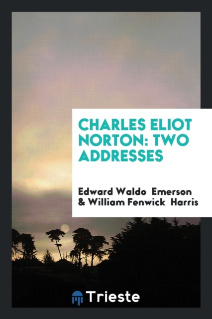 Charles Eliot Norton : Two Addresses, Paperback Book