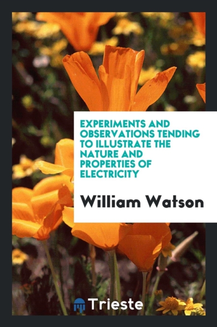 Experiments and Observations Tending to Illustrate the Nature and Properties of Electricity, Paperback Book