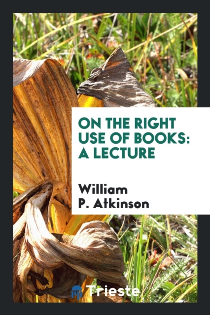 On the Right Use of Books : A Lecture, Paperback Book