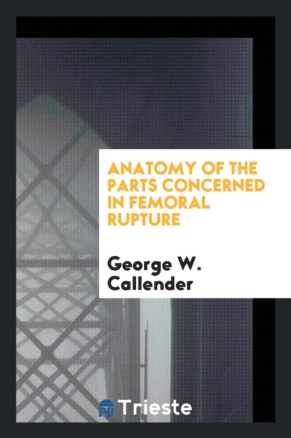 Anatomy of the Parts Concerned in Femoral Rupture, Paperback Book
