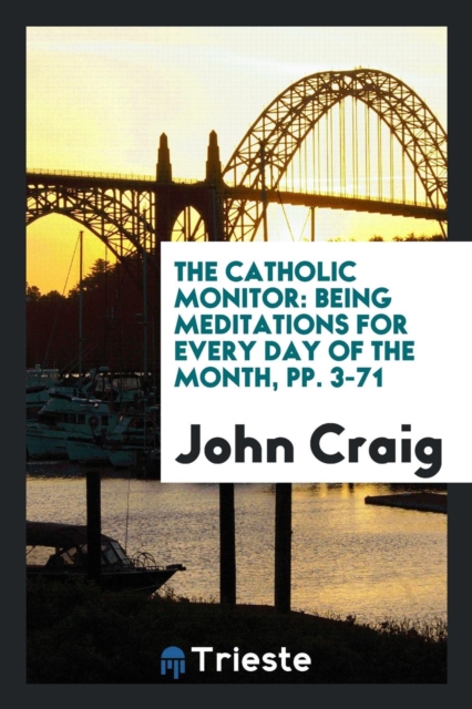 The Catholic Monitor : Being Meditations for Every Day of the Month, Pp. 3-71, Paperback Book