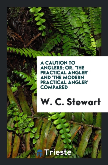 A Caution to Anglers; Or, 'the Practical Angler' and 'the Modern Practical Angler' Compared, Paperback Book