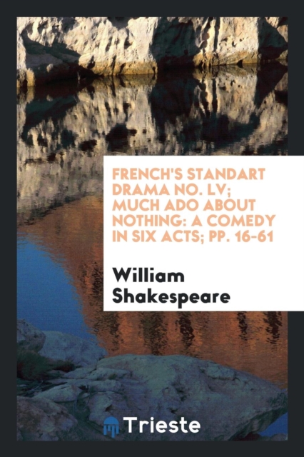 French's Standart Drama No. LV; Much ADO about Nothing : A Comedy in Six Acts; Pp. 16-61, Paperback Book