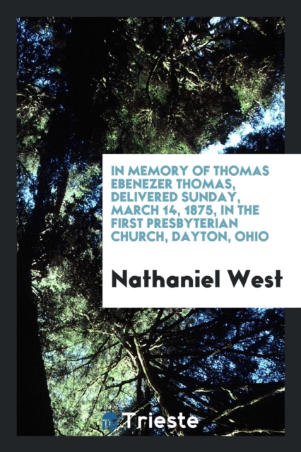 In Memory of Thomas Ebenezer Thomas, Delivered Sunday, March 14, 1875, in the First Presbyterian Church, Dayton, Ohio, Paperback Book