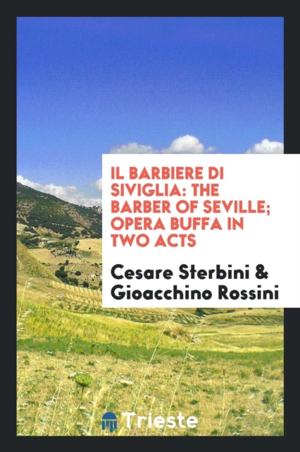Il Barbiere Di Siviglia : The Barber of Seville; Opera Buffa in Two Acts, Paperback Book