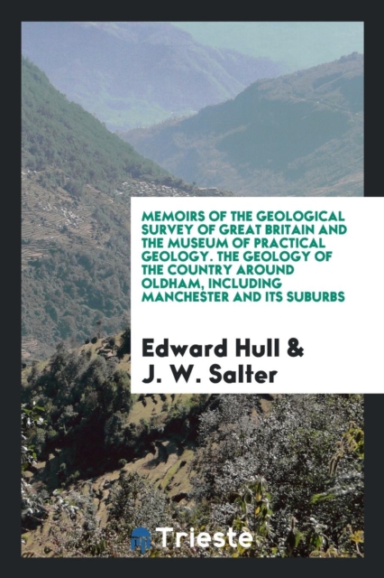 Memoirs of the Geological Survey of Great Britain and the Museum of Practical Geology. the Geology of the Country Around Oldham, Including Manchester and Its Suburbs, Paperback Book