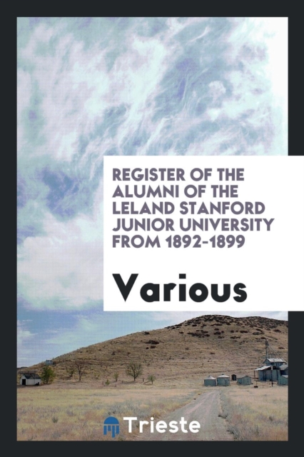 Register of the Alumni of the Leland Stanford Junior University from 1892-1899, Paperback Book