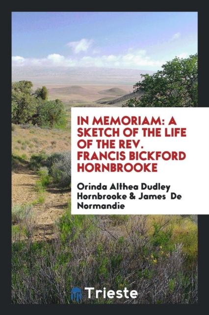 In Memoriam : A Sketch of the Life of the Rev. Francis Bickford Hornbrooke, Paperback Book
