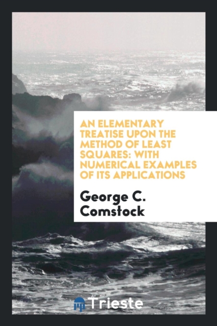 An Elementary Treatise Upon the Method of Least Squares with Numerical Examples of Its Applications, Paperback Book