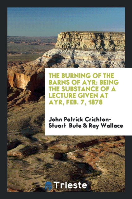 The Burning of the Barns of Ayr : Being the Substance of a Lecture Given at Ayr, Feb. 7, 1878, Paperback Book