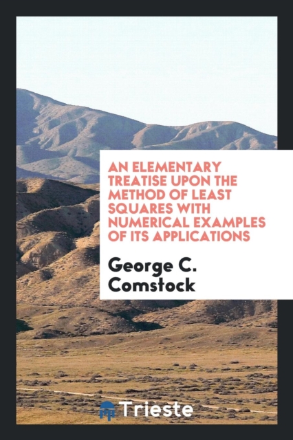 An Elementary Treatise Upon the Method of Least Squares with Numerical Examples of Its Applications, Paperback Book