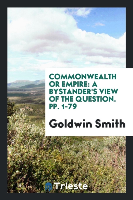 Commonwealth or Empire : A Bystander's View of the Question. Pp. 1-79, Paperback Book