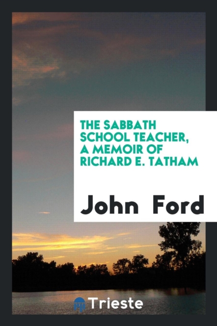 The Sabbath School Teacher, a Memoir of Richard E. Tatham, Paperback Book
