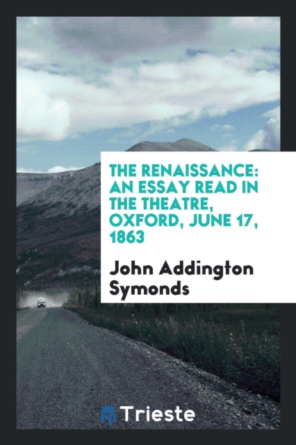 The Renaissance : An Essay Read in the Theatre, Oxford, June 17, 1863, Paperback Book