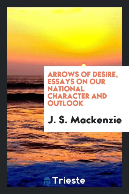 Arrows of Desire, Essays on Our National Character and Outlook, Paperback Book
