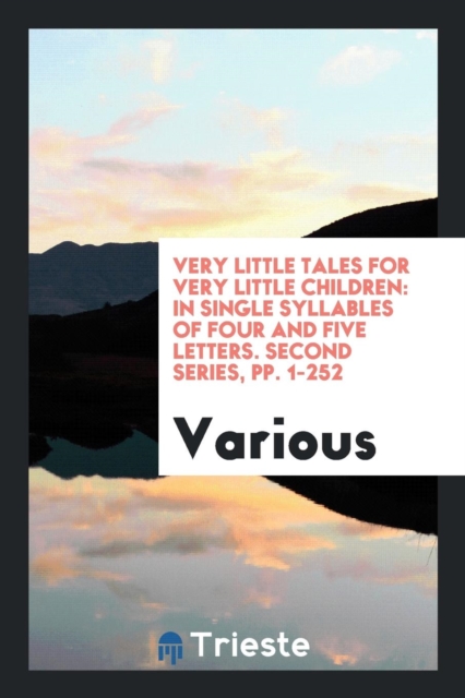 Very Little Tales for Very Little Children : In Single Syllables of Four and Five Letters. Second Series, Pp. 1-252, Paperback Book