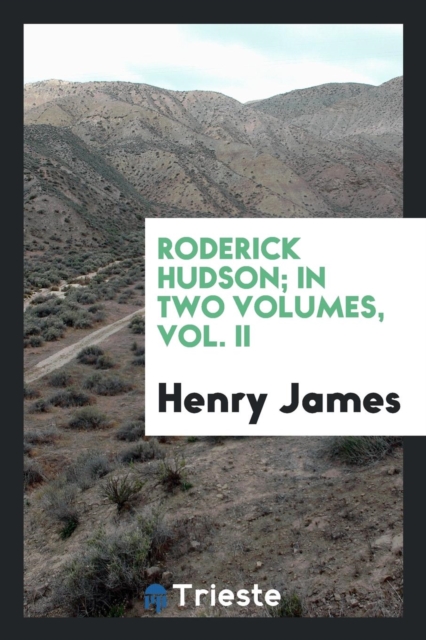 Roderick Hudson; In Two Volumes, Vol. II, Paperback Book