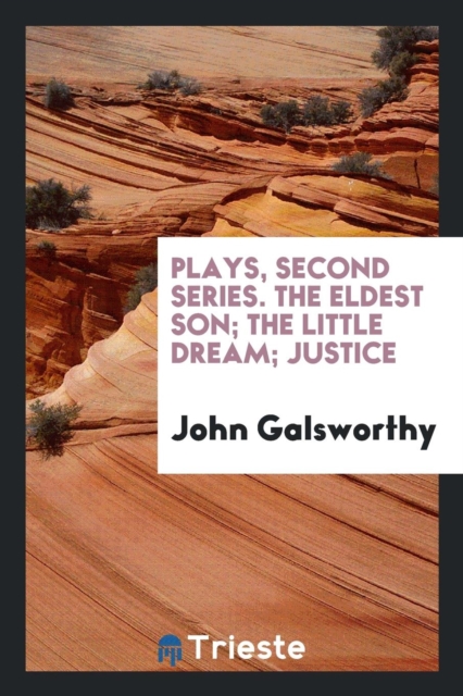 Plays, Second Series. the Eldest Son; The Little Dream; Justice, Paperback Book