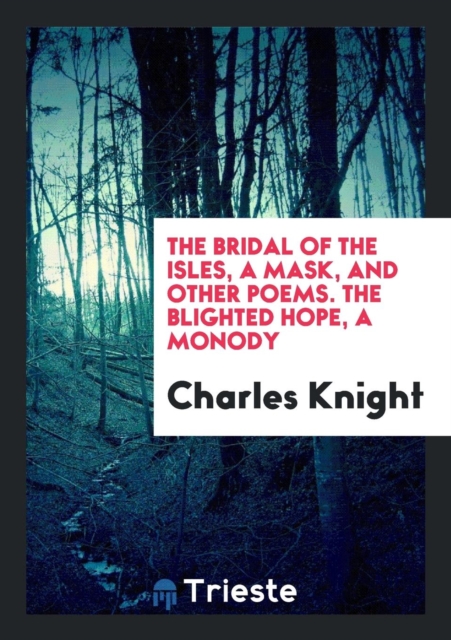 The Bridal of the Isles, a Mask, and Other Poems. the Blighted Hope, a Monody, Paperback Book