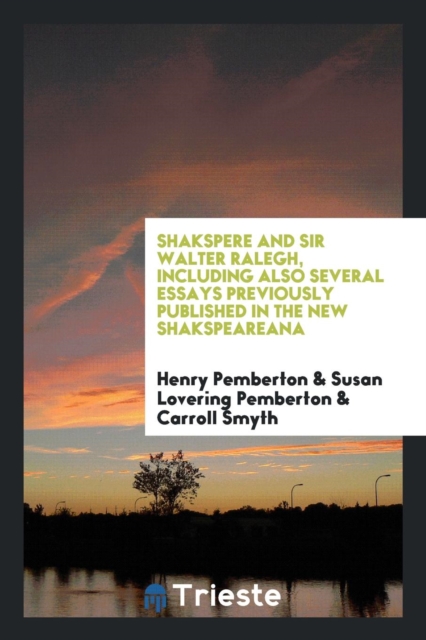 Shakspere and Sir Walter Ralegh, Including Also Several Essays Previously Published in the New Shakspeareana, Paperback Book